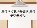 复读学校要求分数吗(复读学校要分吗)