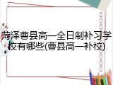 菏泽曹县高一全日制补习学校有哪些(曹县高一补校)