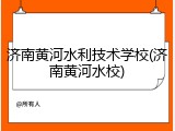 济南黄河水利技术学校(济南黄河水校)