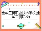 金华工贸职业技术学校(金华工贸职校)