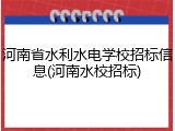河南省水利水电学校招标信息(河南水校招标)