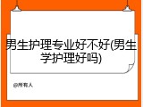 男生护理专业好不好(男生学护理好吗)