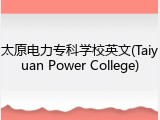 太原电力专科学校英文(Taiyuan Power College)