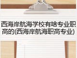 西海岸航海学校有啥专业职高的(西海岸航海职高专业)