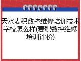 天水麦积数控维修培训技术学校怎么样(麦积数控维修培训评价)