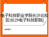 电子科技职业学院长沙北校区(长沙电子科技职院)