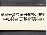 孝感云梦县全日制补习培训中心排名(云梦补习排名)