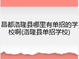 昌都洛隆县哪里有单招的学校啊(洛隆县单招学校)