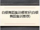白银舞蹈集训哪家好(白银舞蹈集训推荐)