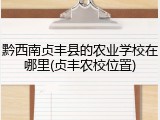 黔西南贞丰县的农业学校在哪里(贞丰农校位置)