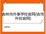 吉林市外事学校官网(吉市外校官网)