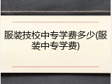 服装技校中专学费多少(服装中专学费)