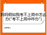 妈妈假如我考不上高中怎么办("考不上高中咋办")