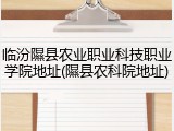 临汾隰县农业职业科技职业学院地址(隰县农科院地址)