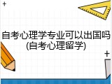 自考心理学专业可以出国吗(自考心理留学)