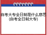 自考大专全日制是什么意思(自考全日制大专)
