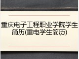 重庆电子工程职业学院学生简历(重电学生简历)