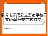 乐清市乐成公立寄宿学校作文(乐成寄宿学校作文)