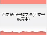 西安高中贵族学校(西安贵族高中)
