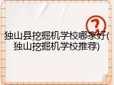 独山县挖掘机学校哪家好(独山挖掘机学校推荐)