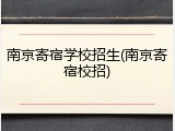 南京寄宿学校招生(南京寄宿校招)