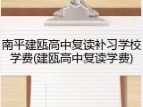 南平建瓯高中复读补习学校学费(建瓯高中复读学费)