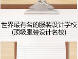 世界最有名的服装设计学校(顶级服装设计名校)