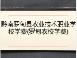 黔南罗甸县农业技术职业学校学费(罗甸农校学费)