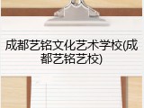 成都艺铭文化艺术学校(成都艺铭艺校)