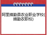 阿里措勤县农业职业学校(措勤农职校)