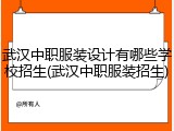武汉中职服装设计有哪些学校招生(武汉中职服装招生)