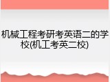 机械工程考研考英语二的学校(机工考英二校)