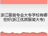 浙江服装专业大专学校有哪些好(浙江优质服装大专)