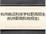 杭州前沿科技学校职高招生(杭州职高科技招生)