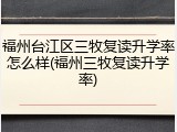 福州台江区三牧复读升学率怎么样(福州三牧复读升学率)