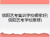 信阳艺考集训学校哪家好(信阳艺考学校推荐)