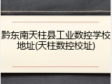 黔东南天柱县工业数控学校地址(天柱数控校址)