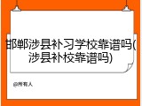 邯郸涉县补习学校靠谱吗(涉县补校靠谱吗)