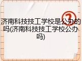 济南科技技工学校是公办的吗(济南科技技工学校公办吗)