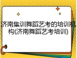 济南集训舞蹈艺考的培训机构(济南舞蹈艺考培训)