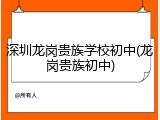 深圳龙岗贵族学校初中(龙岗贵族初中)