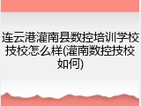 连云港灌南县数控培训学校技校怎么样(灌南数控技校如何)