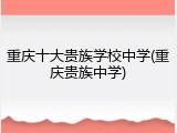 重庆十大贵族学校中学(重庆贵族中学)