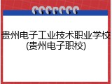 贵州电子工业技术职业学校(贵州电子职校)