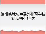 德州德城初中课外补习学校(德城初中补校)