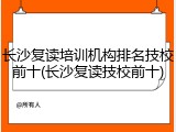 长沙复读培训机构排名技校前十(长沙复读技校前十)