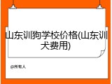 山东训狗学校价格(山东训犬费用)