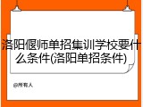 洛阳偃师单招集训学校要什么条件(洛阳单招条件)