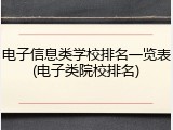 电子信息类学校排名一览表(电子类院校排名)