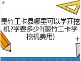 墨竹工卡县哪里可以学开挖机?学费多少?(墨竹工卡学挖机费用)